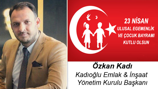 Özkan Kadı’nın 23 Nisan Ulusal Egemenlik ve Çocuk Bayramı Mesajı