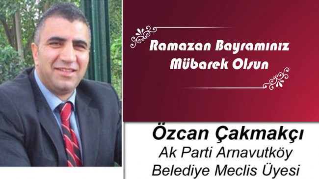 Özcan Çakmakçı’nın Ramazan Bayramı Mesajı