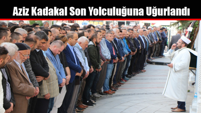 Aziz Kadakal Son Yolculuğuna Uğurlandı