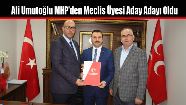 Ali Umutoğlu MHP’den Meclis Üyesi Aday Adayı Oldu