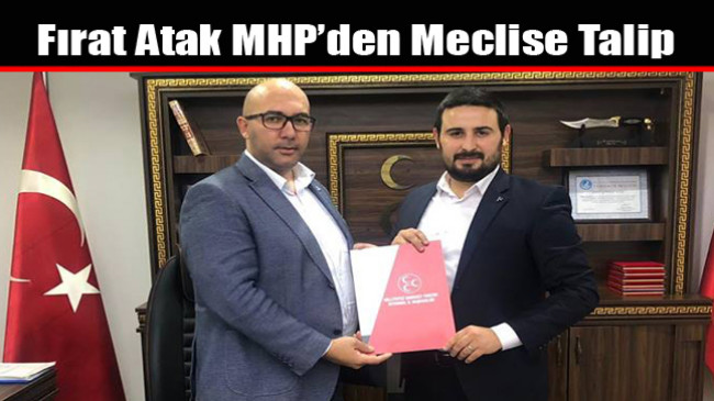 Fırat Atak MHP’den Meclise Talip