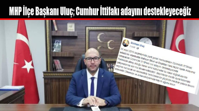 MHP İlçe Başkanı Uluç; Cumhur İttifakı adayını destekleyeceğiz