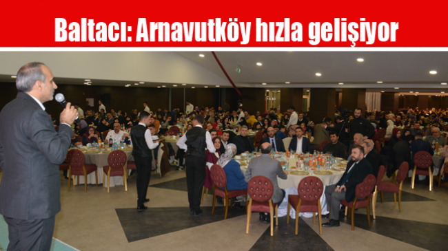 Baltacı: Arnavutköy hızla gelişiyor