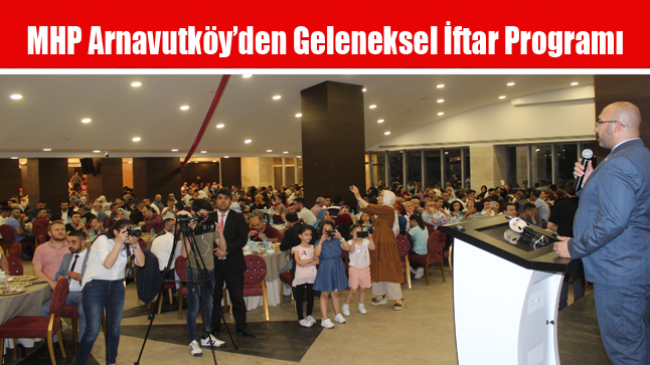 MHP Arnavutköy’den Geleneksel İftar Programı