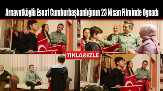 Arnavutköylü Esnaf Cumhurbaşkanlığının 23 Nisan Filminde Oynadı