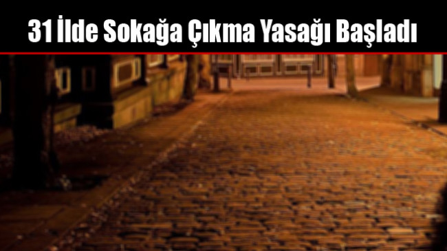 31 İlde Sokağa Çıkma Yasağı Başladı