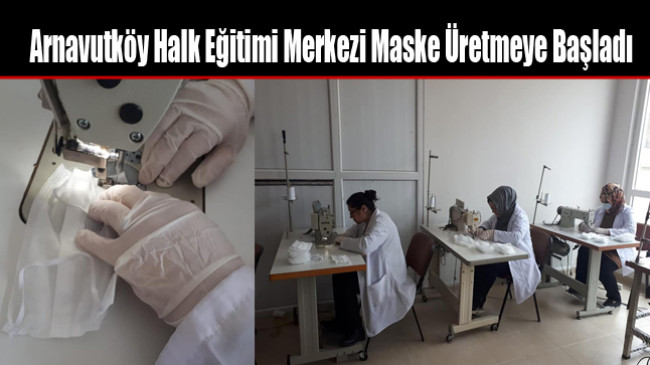 Arnavutköy Halk Eğitimi Merkezi Maske Üretmeye Başladı