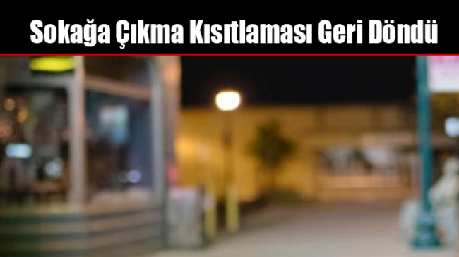 Sokağa Çıkma Kısıtlaması Geri Döndü