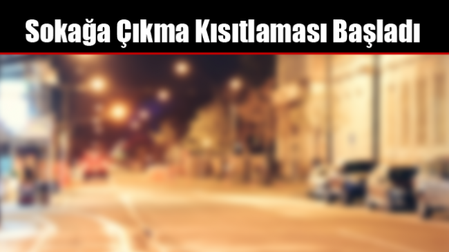 Sokağa Çıkma Kısıtlaması Başladı