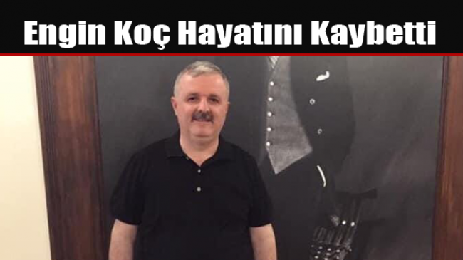 Engin Koç Hayatını Kaybetti