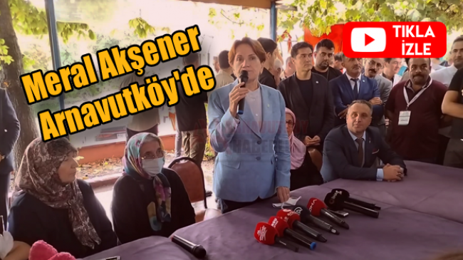 Meral Akşener Arnavutköy’de