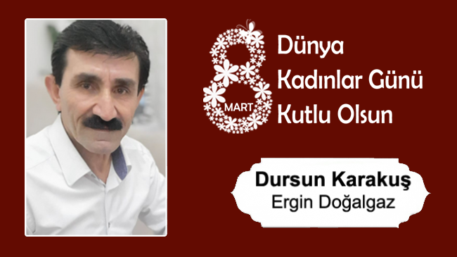 Dursun Karakuş’un 8 Mart Dünya Kadınlar Günü Mesajı