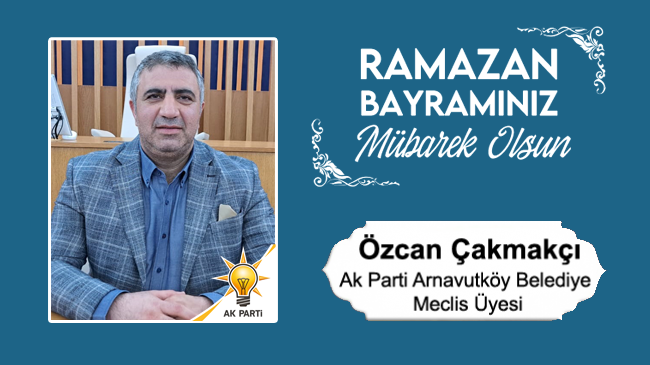 Özcan Çakmakçı’nın Ramazan Bayramı Mesajı