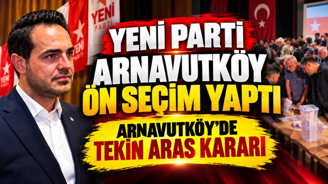 Yeni Parti Arnavutköy’de Ön Seçim