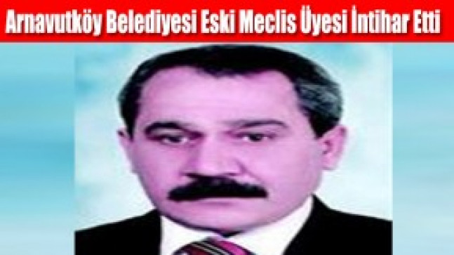 Arnavutköy Belediyesi Eski Meclis Üyesi İntihar Etti