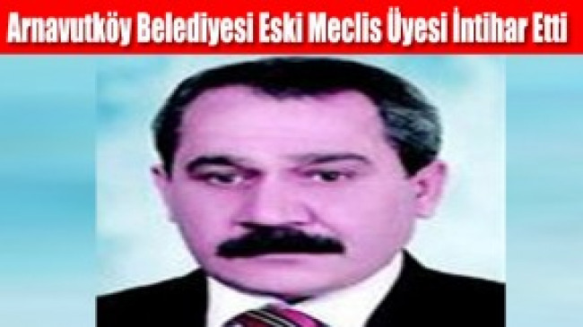 Arnavutköy Belediyesi Eski Meclis Üyesi İntihar Etti