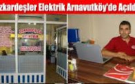 Özkardeşler Elektrik Arnavutköy’de Açıldı