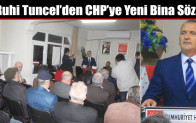 Ruhi Tuncel; CHP’ye Yakışan Bir Binada Hizmet Vereceğiz