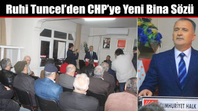 Ruhi Tuncel; CHP’ye Yakışan Bir Binada Hizmet Vereceğiz