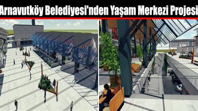 Arnavutköy Belediyesi’nden Yaşam Merkezi Projesi
