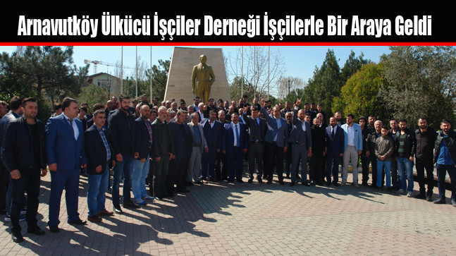 Arnavutköy Ülkücü İşçiler Derneği İşçilerle Bir Araya Geldi