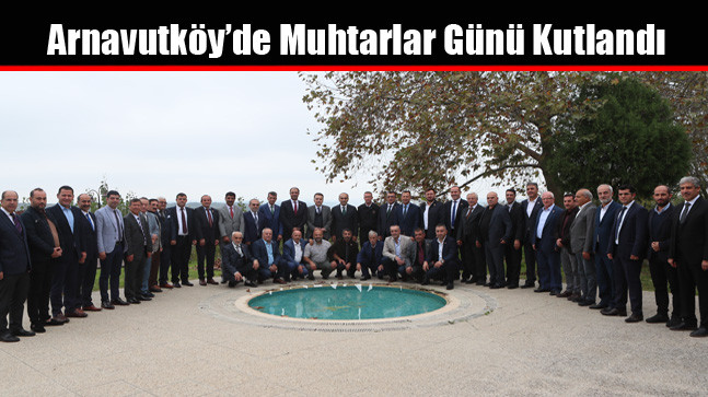 Arnavutköy’de Muhtarlar Günü Kutlandı