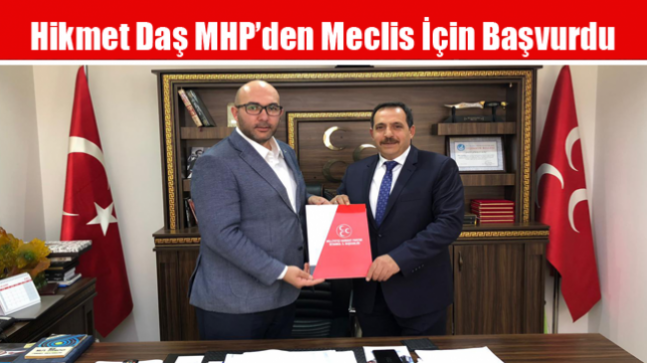 Hikmet Daş MHP’den Meclis İçin Başvurdu