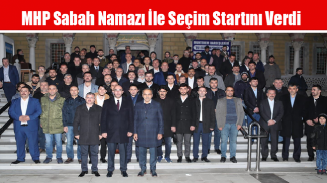 MHP Sabah Namazı İle Seçim Startını Verdi