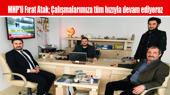 MHP’li Fırat Atak; Çalışmalarımıza tüm hızıyla devam ediyoruz