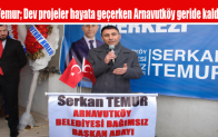Temur; Dev projeler hayata geçerken Arnavutköy geride kaldı