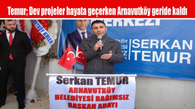 Temur; Dev projeler hayata geçerken Arnavutköy geride kaldı