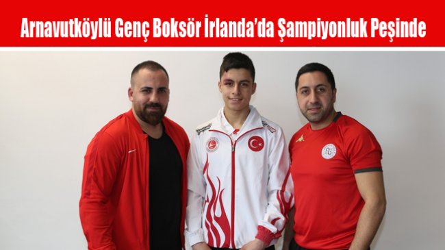 Arnavutköylü Genç Boksör İrlanda’da Şampiyonluk Peşinde