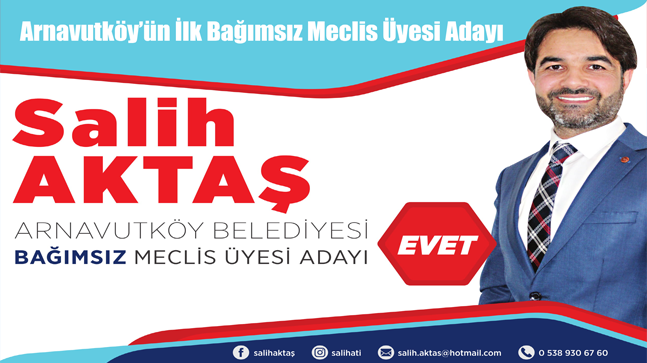 Arnavutköy’ün İlk Bağımsız Meclis Üyesi Adayı Salih Aktaş