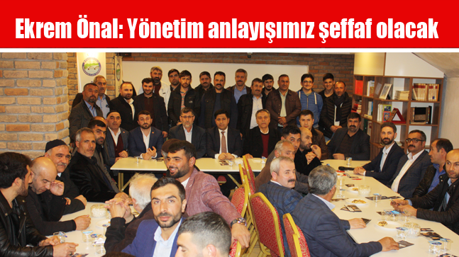 Ekrem Önal: Yönetim anlayışımız şeffaf olacak