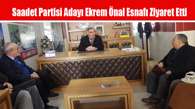 Saadet Partisi Adayı Ekrem Önal Esnafı Ziyaret Etti