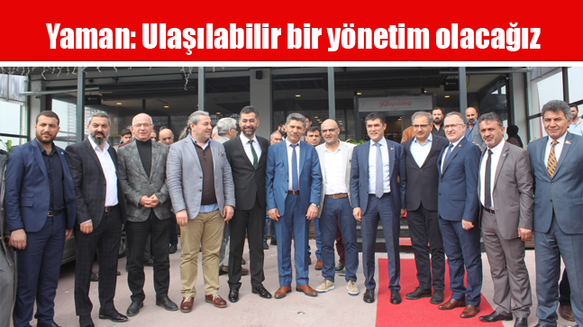 Yaman: Ulaşılabilir bir yönetim olacağız
