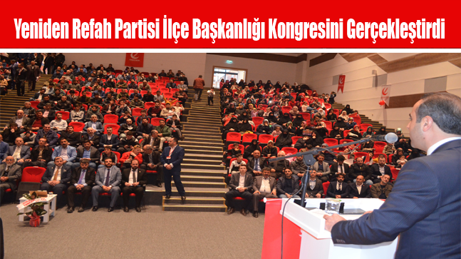 Yeniden Refah Partisi İlçe Başkanlığı Kongresini Gerçekleştirdi
