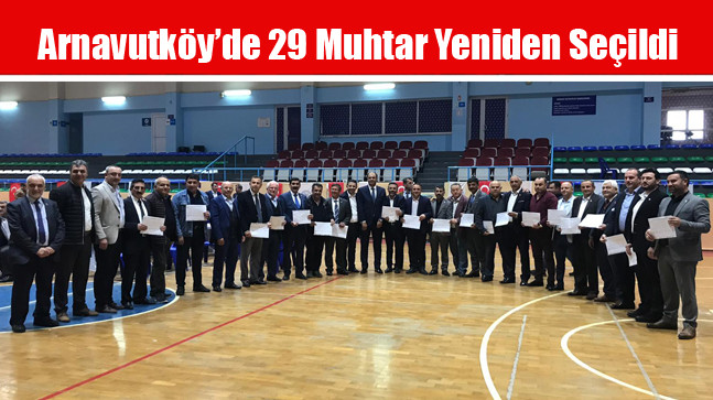 Arnavutköy’de 29 Muhtar Yeniden Seçildi