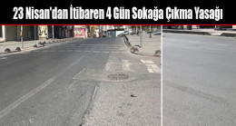 23 Nisan’dan İtibaren 4 Gün Sokağa Çıkma Yasağı
