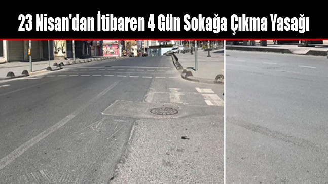 23 Nisan’dan İtibaren 4 Gün Sokağa Çıkma Yasağı