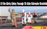 31 İle Giriş Çıkış Yasağı 15 Gün Süreyle Uzatıldı