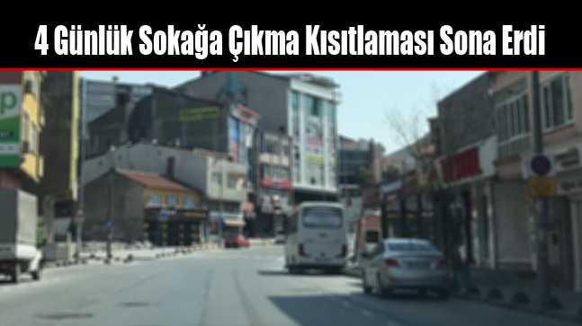 4 Günlük Sokağa Çıkma Kısıtlaması Sona Erdi