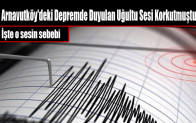 Arnavutköy’deki Depremde Duyulan Uğultu Sesi Korkutmuştu