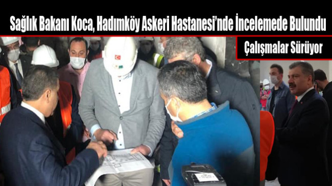 Sağlık Bakanı Koca, Hadımköy Askeri Hastanesi’nde İncelemede Bulundu