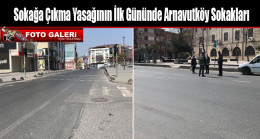Sokağa Çıkma Yasağının İlk Gününde Arnavutköy Sokakları