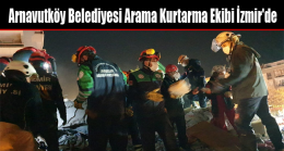 Arnavutköy Belediyesi Arama Kurtarma Ekibi İzmir’de