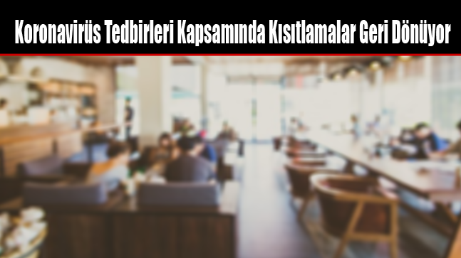 Koronavirüs Tedbirleri Kapsamında Kısıtlamalar Geri Dönüyor