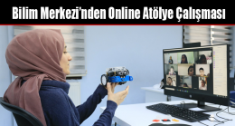 Bilim Merkezi’nden Online Atölye Çalışması