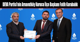 DEVA Partisi’nin Arnavutköy Kurucu İlçe Başkanı Fatih Karabalık Oldu