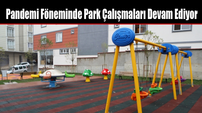 Pandemi Föneminde Park Çalışmaları Devam Ediyor